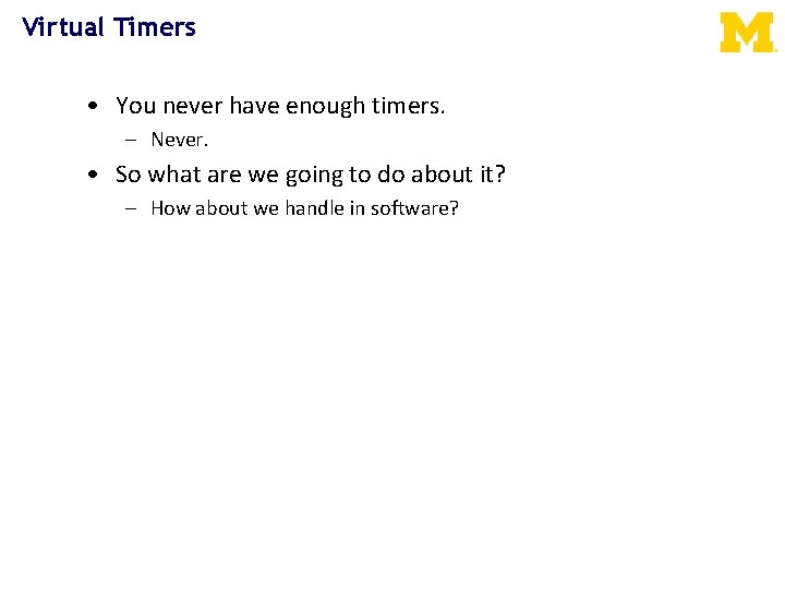 Virtual Timers • You never have enough timers. – Never. • So what are
