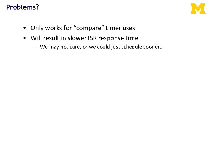 Problems? • Only works for “compare” timer uses. • Will result in slower ISR