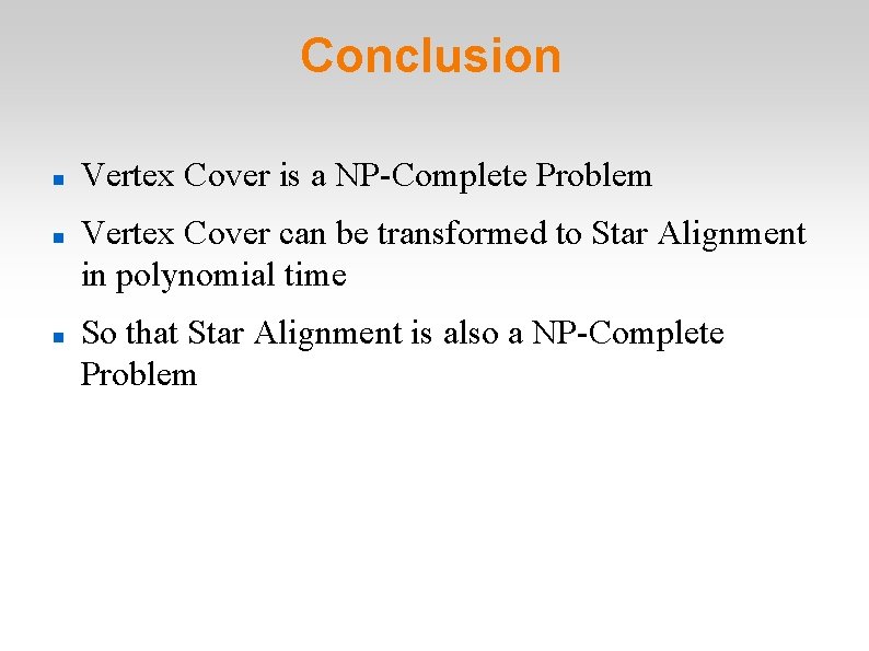 Conclusion Vertex Cover is a NP-Complete Problem Vertex Cover can be transformed to Star Conclusion Vertex Cover is a NP-Complete Problem Vertex Cover can be transformed to Star