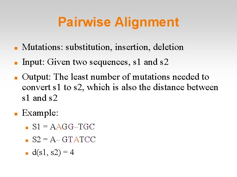 Pairwise Alignment Mutations: substitution, insertion, deletion Input: Given two sequences, s 1 and s Pairwise Alignment Mutations: substitution, insertion, deletion Input: Given two sequences, s 1 and s