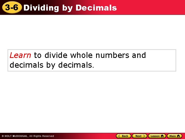 3 -6 Dividing by Decimals Learn to divide whole numbers and decimals by decimals.