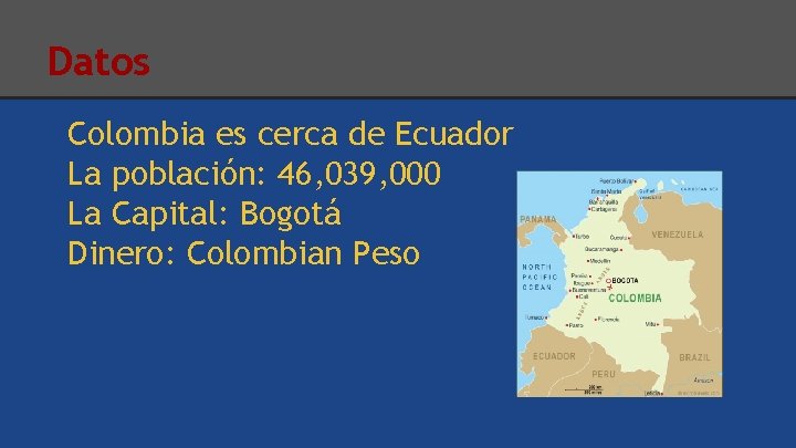 Datos Colombia es cerca de Ecuador La población: 46, 039, 000 La Capital: Bogotá