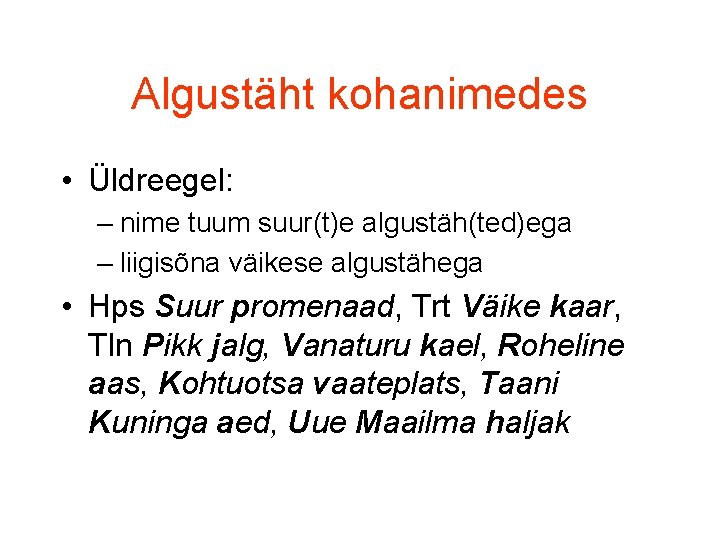 Algustäht kohanimedes • Üldreegel: – nime tuum suur(t)e algustäh(ted)ega – liigisõna väikese algustähega •