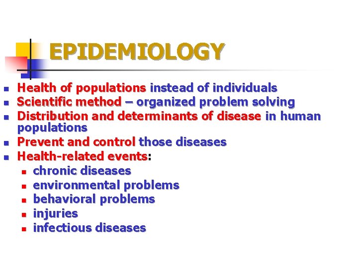EPIDEMIOLOGY n n n Health of populations instead of individuals Scientific method – organized