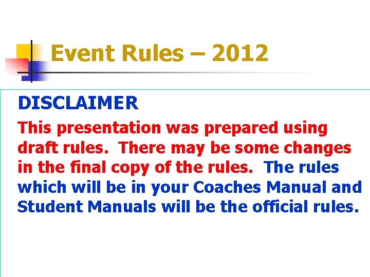 Event Rules – 2012 DISCLAIMER This presentation was prepared using draft rules. There may