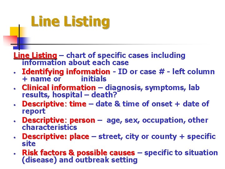 Line Listing – chart of specific cases including information about each case • Identifying