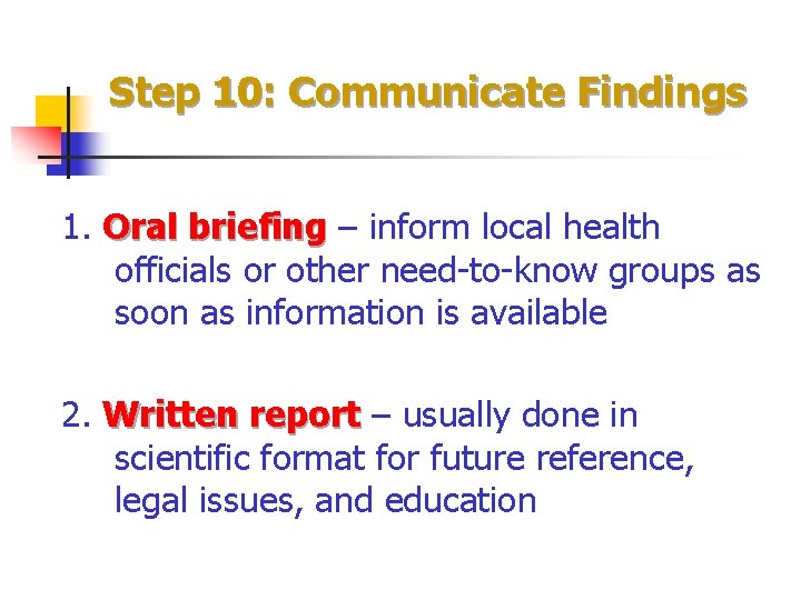 Step 10: Communicate Findings 1. Oral briefing – inform local health officials or other