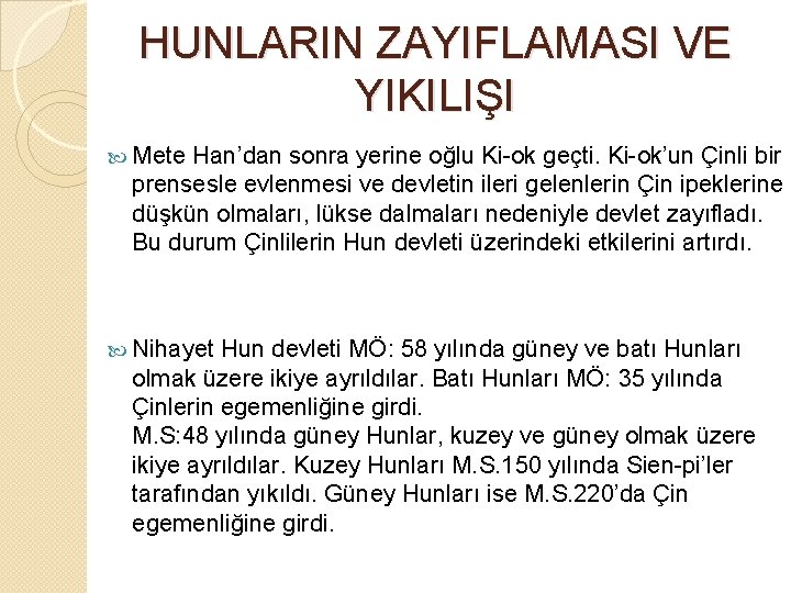 HUNLARIN ZAYIFLAMASI VE YIKILIŞI Mete Han’dan sonra yerine oğlu Ki-ok geçti. Ki-ok’un Çinli bir