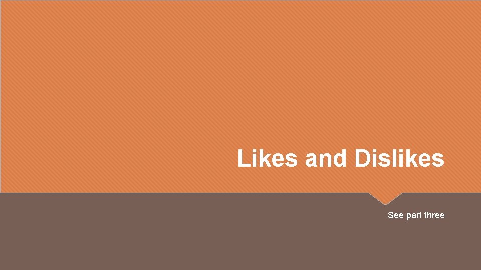 Likes and Dislikes See part three 