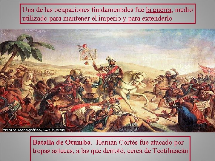 Una de las ocupaciones fundamentales fue la guerra, medio utilizado para mantener el imperio