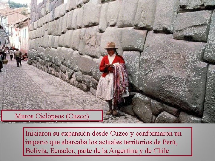 Muros Ciclópeos (Cuzco) Iniciaron su expansión desde Cuzco y conformaron un imperio que abarcaba