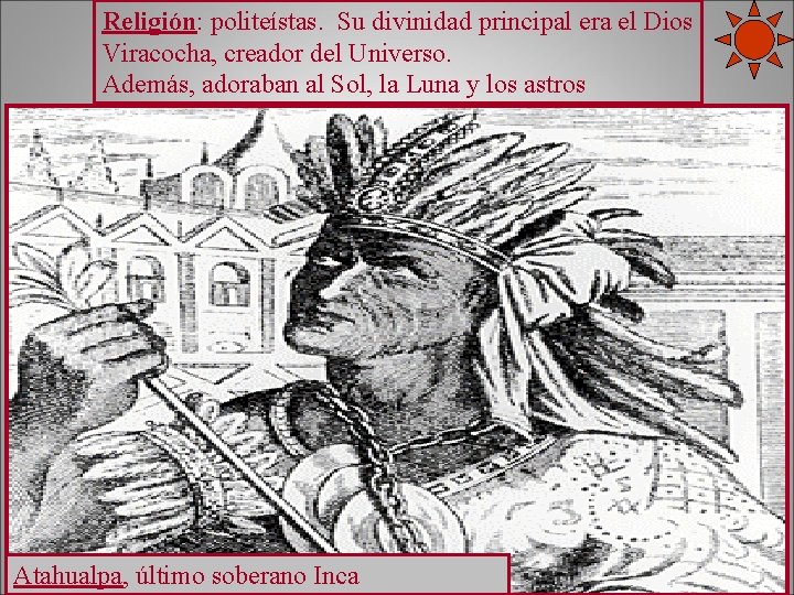 Religión: politeístas. Su divinidad principal era el Dios Viracocha, creador del Universo. Además, adoraban