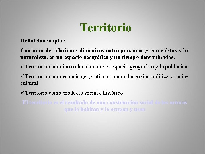 Territorio Definición amplia: Conjunto de relaciones dinámicas entre personas, y entre éstas y la