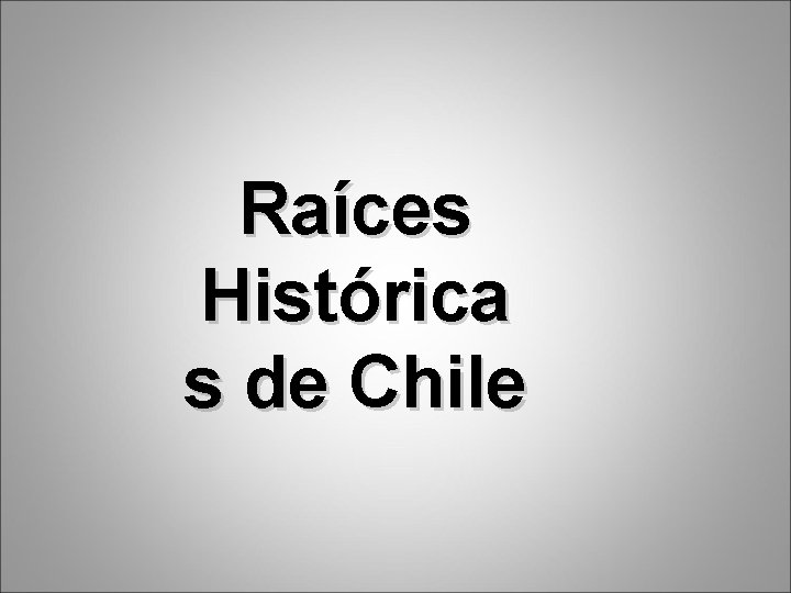 Raíces Histórica s de Chile 