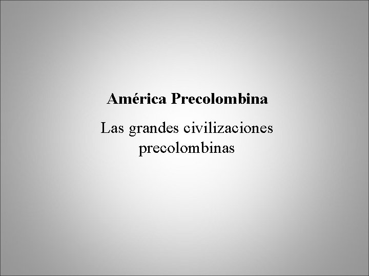 América Precolombina Las grandes civilizaciones precolombinas 