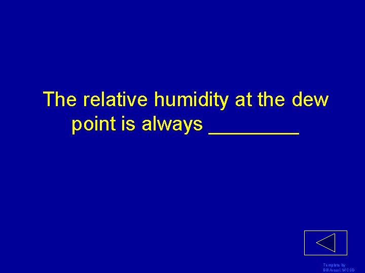 The relative humidity at the dew point is always ____ Template by Bill Arcuri,