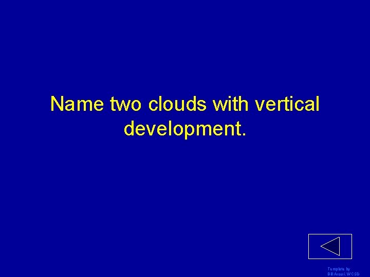 Name two clouds with vertical development. Template by Bill Arcuri, WCSD 