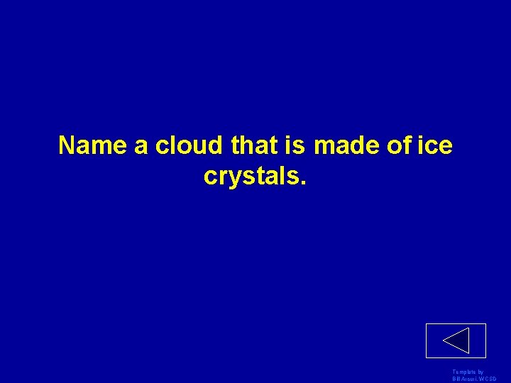 Name a cloud that is made of ice crystals. Template by Bill Arcuri, WCSD