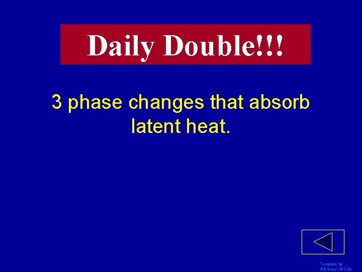 Daily Double!!! 3 phase changes that absorb latent heat. Template by Bill Arcuri, WCSD