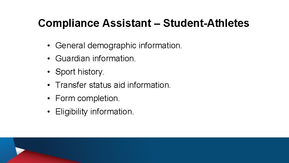 Compliance Assistant – Student-Athletes • General demographic information. • Guardian information. • Sport history.