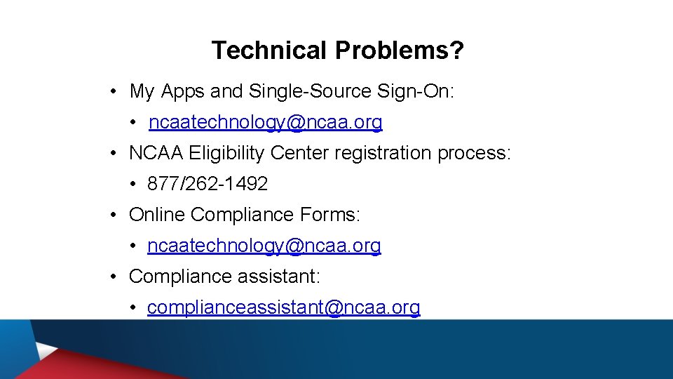 Technical Problems? • My Apps and Single-Source Sign-On: • ncaatechnology@ncaa. org • NCAA Eligibility