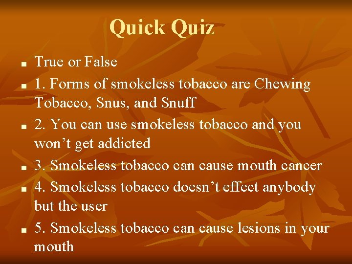 Quick Quiz ■ ■ ■ True or False 1. Forms of smokeless tobacco are