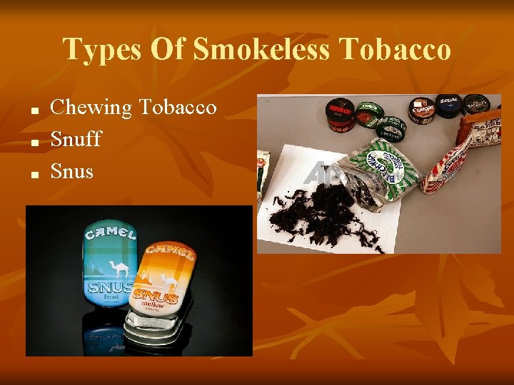 Types Of Smokeless Tobacco ■ ■ ■ Chewing Tobacco Snuff Snus 