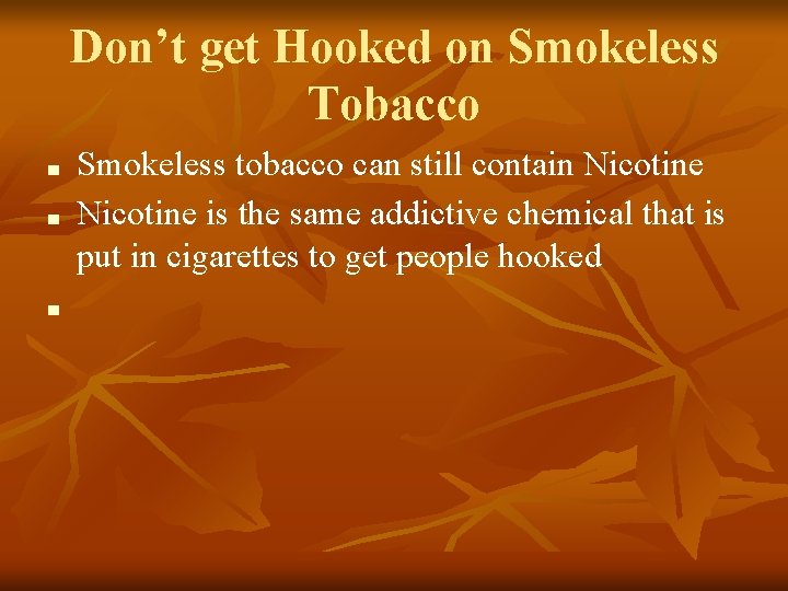 Don’t get Hooked on Smokeless Tobacco ■ ■ ■ Smokeless tobacco can still contain