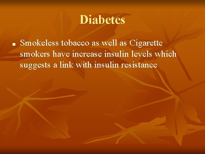 Diabetes ■ Smokeless tobacco as well as Cigarette smokers have increase insulin levels which