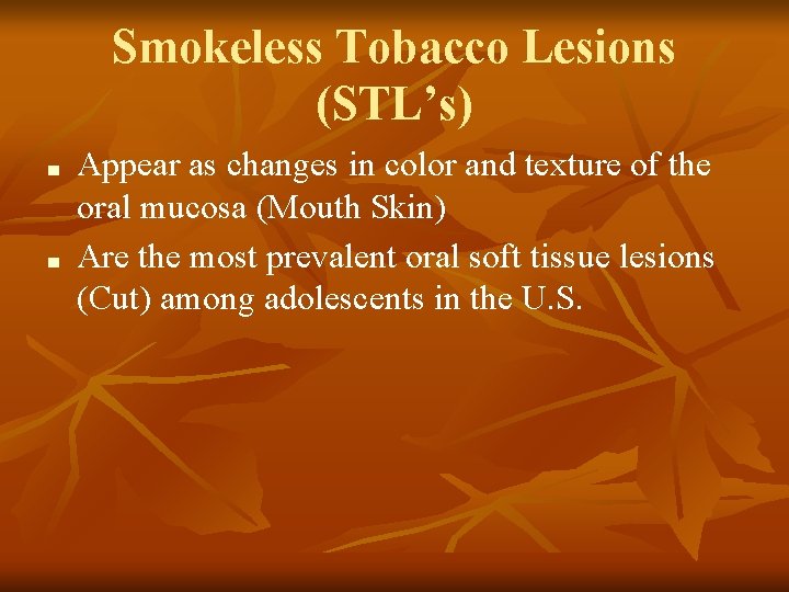 Smokeless Tobacco Lesions (STL’s) ■ ■ Appear as changes in color and texture of
