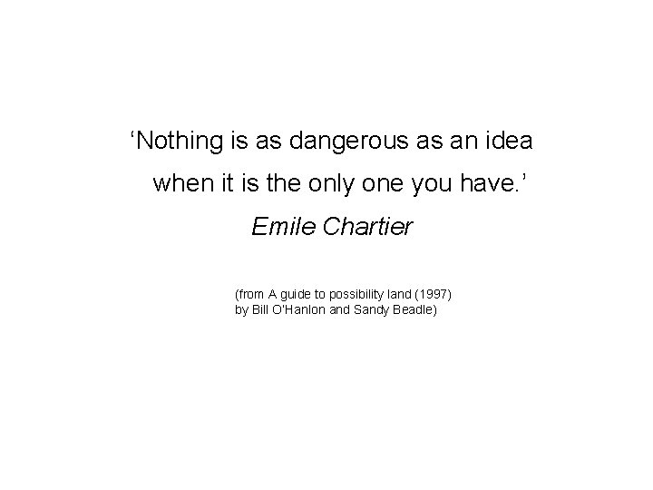 ‘Nothing is as dangerous as an idea when it is the only one you