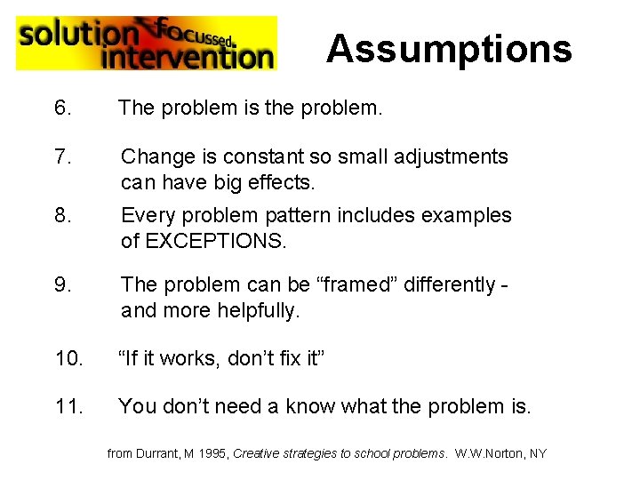 Assumptions 6. The problem is the problem. 7. Change is constant so small adjustments