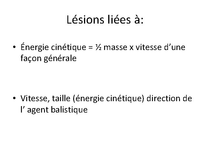 Lésions liées à: • Énergie cinétique = ½ masse x vitesse d’une façon générale