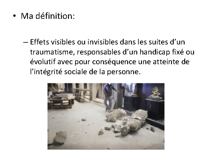  • Ma définition: – Effets visibles ou invisibles dans les suites d’un traumatisme,