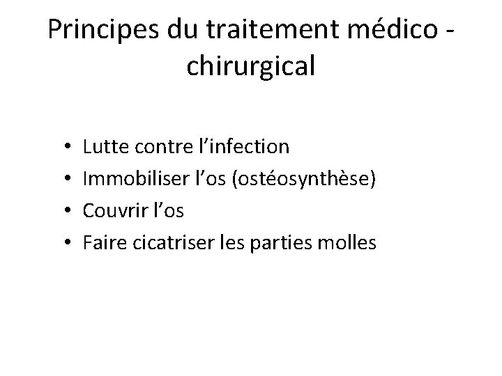 Principes du traitement médico chirurgical • • Lutte contre l’infection Immobiliser l’os (ostéosynthèse) Couvrir