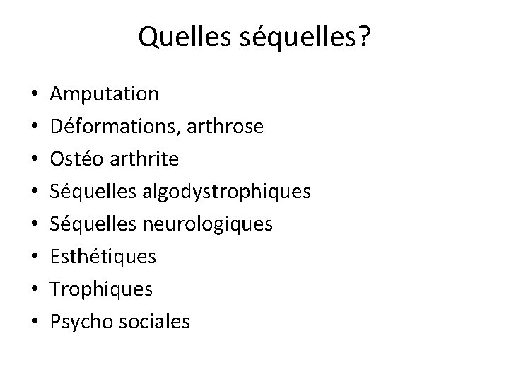 Quelles séquelles? • • Amputation Déformations, arthrose Ostéo arthrite Séquelles algodystrophiques Séquelles neurologiques Esthétiques