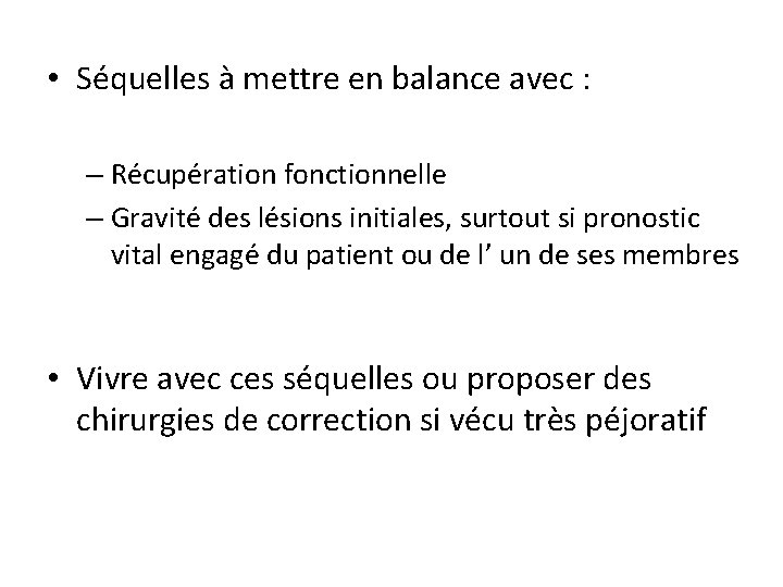  • Séquelles à mettre en balance avec : – Récupération fonctionnelle – Gravité