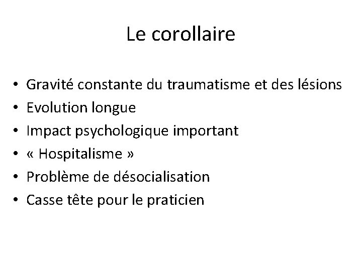 Le corollaire • • • Gravité constante du traumatisme et des lésions Evolution longue