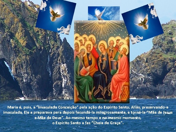 Maria é, pois, a “Imaculada Conceição” pela ação do Espírito Santo. Aliás, preservando-a imaculada,