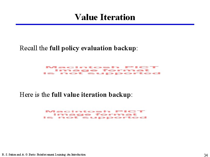 Value Iteration Recall the full policy evaluation backup: Here is the full value iteration