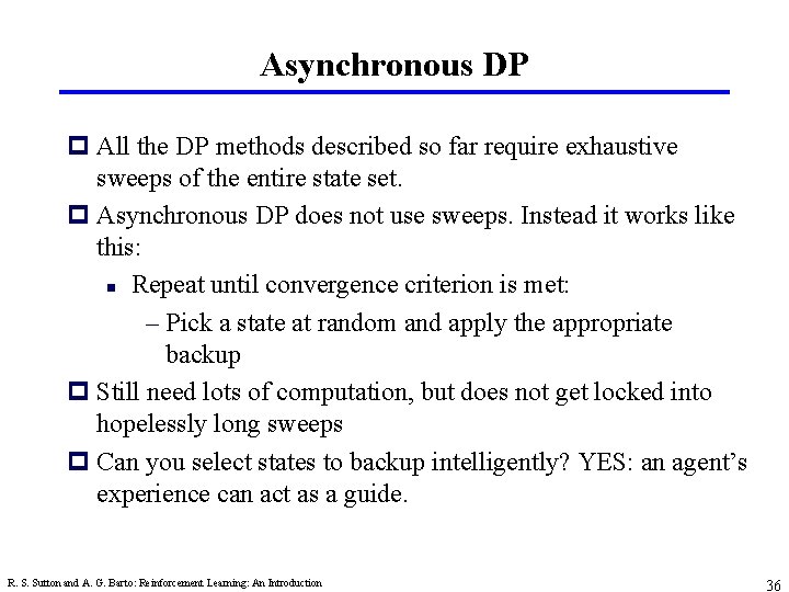 Asynchronous DP p All the DP methods described so far require exhaustive sweeps of
