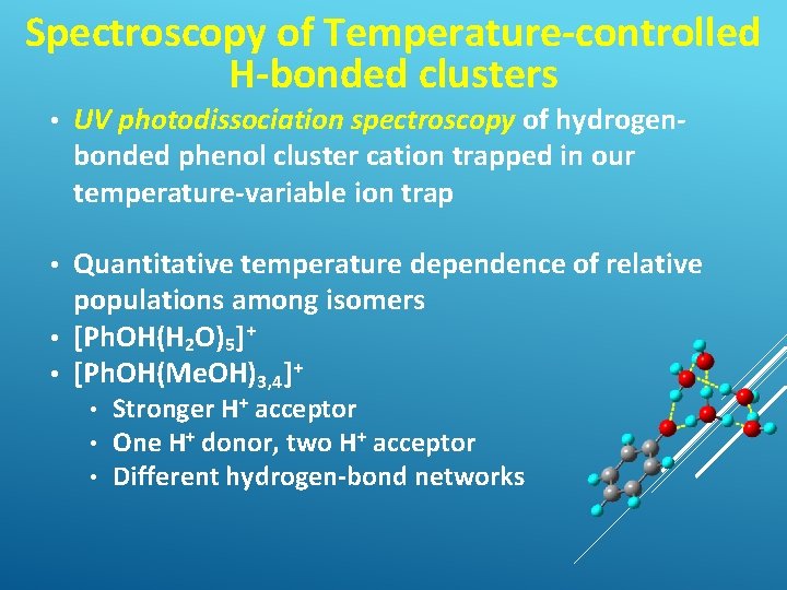 Spectroscopy of Temperature-controlled H-bonded clusters • UV photodissociation spectroscopy of hydrogenbonded phenol cluster cation