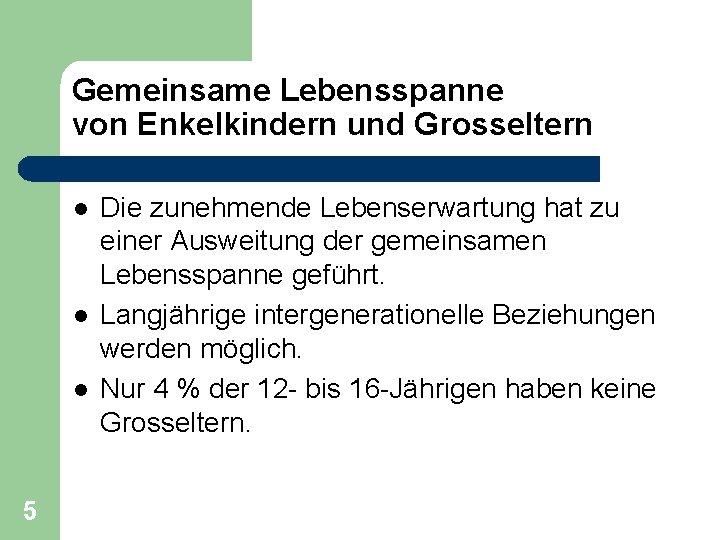 Gemeinsame Lebensspanne von Enkelkindern und Grosseltern l l l 5 Die zunehmende Lebenserwartung hat