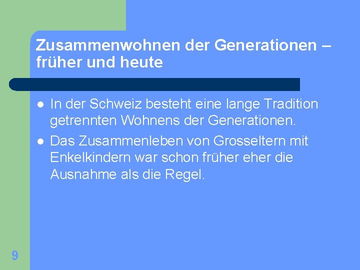 Zusammenwohnen der Generationen – früher und heute l l 9 In der Schweiz besteht