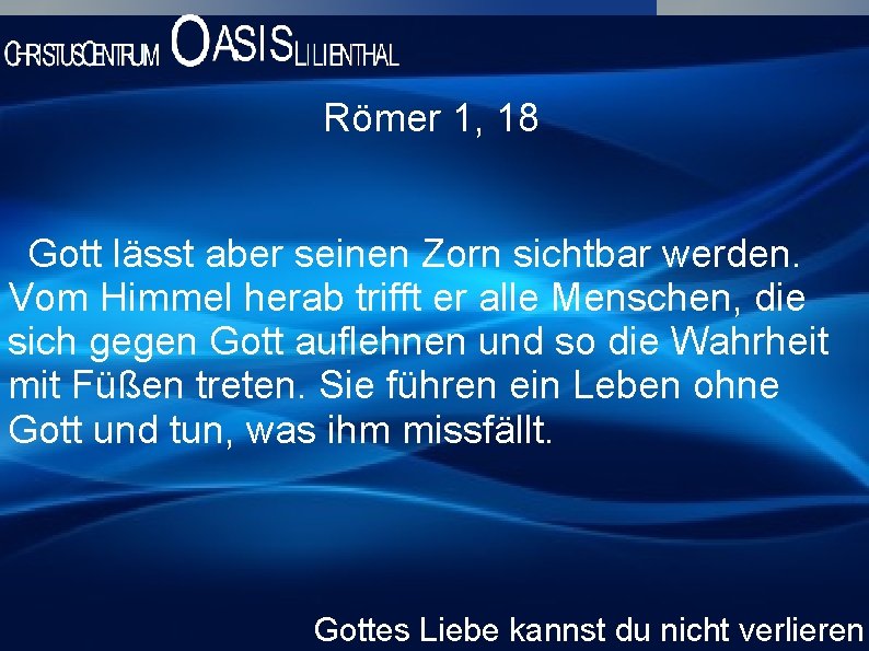 Römer 1, 18 Gott lässt aber seinen Zorn sichtbar werden. Vom Himmel herab trifft