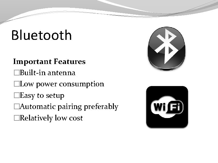 Bluetooth Important Features �Built-in antenna �Low power consumption �Easy to setup �Automatic pairing preferably