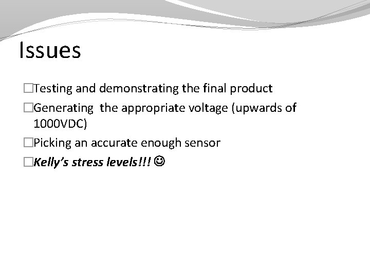 Issues �Testing and demonstrating the final product �Generating the appropriate voltage (upwards of 1000