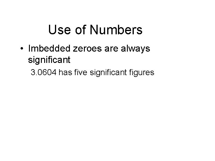 Use of Numbers • Imbedded zeroes are always significant 3. 0604 has five significant