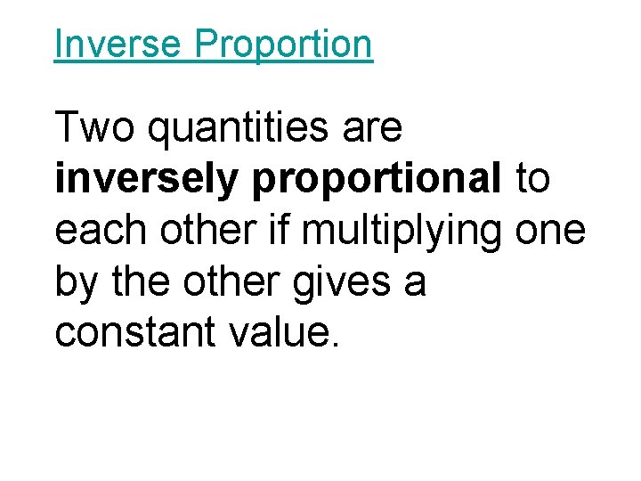 Inverse Proportion Two quantities are inversely proportional to each other if multiplying one by