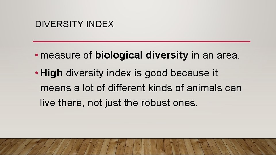 DIVERSITY INDEX • measure of biological diversity in an area. • High diversity index